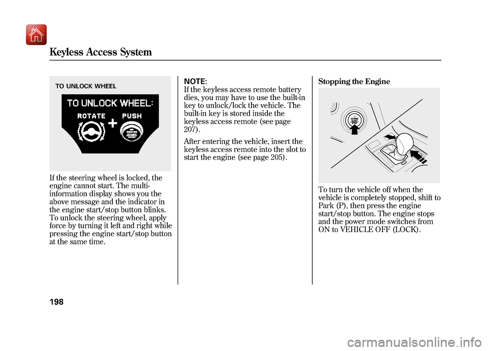 Acura ZDX 2012  Owners Manual If the steering wheel is locked, the
engine cannot start. The multi-
information display shows you the
above message and the indicator in
the engine start/stop button blinks.
To unlock the steering wh