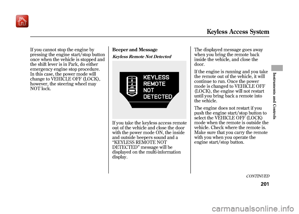 Acura ZDX 2012 User Guide If you cannot stop the engine by
pressing the engine start/stop button
once when the vehicle is stopped and
the shift lever is in Park, do either
emergency engine stop procedure.
In this case, the pow Acura ZDX 2012 User Guide If you cannot stop the engine by
pressing the engine start/stop button
once when the vehicle is stopped and
the shift lever is in Park, do either
emergency engine stop procedure.
In this case, the pow