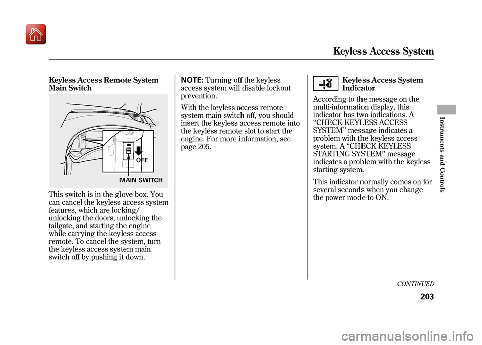 Acura ZDX 2012 User Guide Keyless Access Remote System
Main SwitchThis switch is in the glove box. You
can cancel the keyless access system
features, which are locking/
unlocking the doors, unlocking the
tailgate, and starting Acura ZDX 2012 User Guide Keyless Access Remote System
Main SwitchThis switch is in the glove box. You
can cancel the keyless access system
features, which are locking/
unlocking the doors, unlocking the
tailgate, and starting