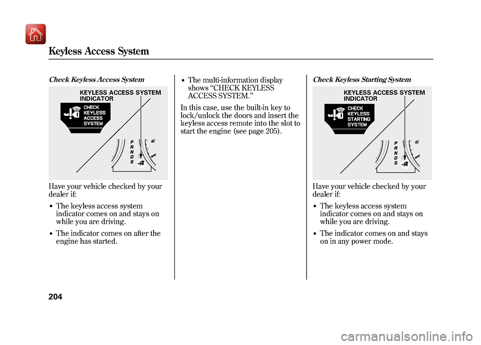 Acura ZDX 2012 Owners Guide Check Keyless Access SystemHave your vehicle checked by your
dealer if:●The keyless access system
indicator comes on and stays on
while you are driving.●The indicator comes on after the
engine has Acura ZDX 2012 Owners Guide Check Keyless Access SystemHave your vehicle checked by your
dealer if:●The keyless access system
indicator comes on and stays on
while you are driving.●The indicator comes on after the
engine has