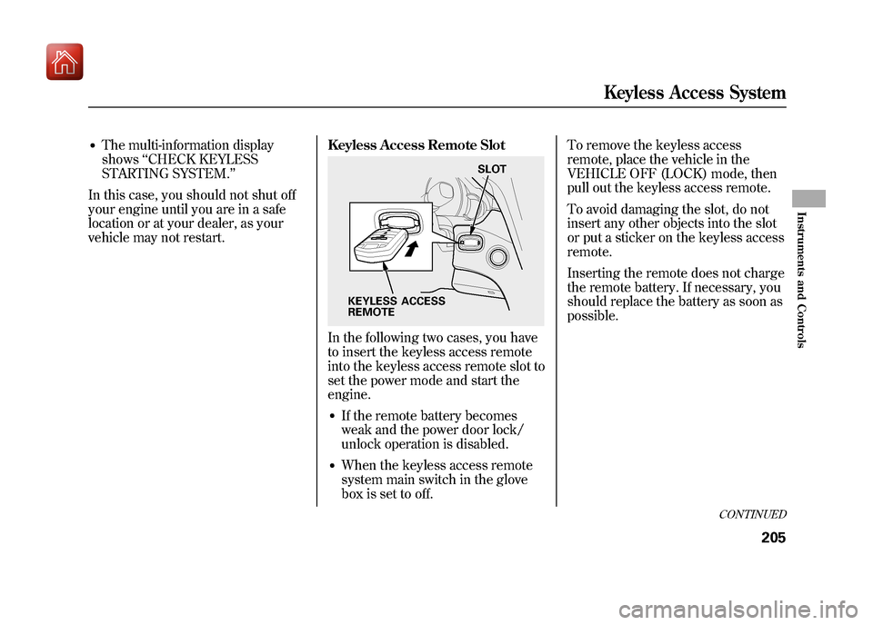 Acura ZDX 2012 Owners Guide ●The multi-information display
shows‘‘CHECK KEYLESS
STARTING SYSTEM. ’’
In this case, you should not shut off
your engine until you are in a safe
location or at your dealer, as your
vehicle Acura ZDX 2012 Owners Guide ●The multi-information display
shows‘‘CHECK KEYLESS
STARTING SYSTEM. ’’
In this case, you should not shut off
your engine until you are in a safe
location or at your dealer, as your
vehicle
