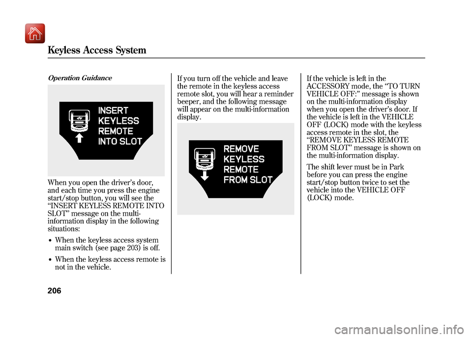 Acura ZDX 2012  Owners Manual Operation GuidanceWhen you open the driver’s door,
and each time you press the engine
start/stop button, you will see the
‘‘ INSERT KEYLESS REMOTE INTO
SLOT’’ message on the multi-
informati