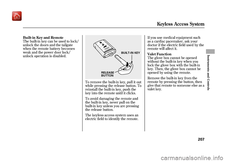 Acura ZDX 2012  Owners Manual Built-in Key and Remote
The built-in key can be used to lock/
unlock the doors and the tailgate
when the remote battery becomes
weak and the power door lock/
unlock operation is disabled.
To remove th