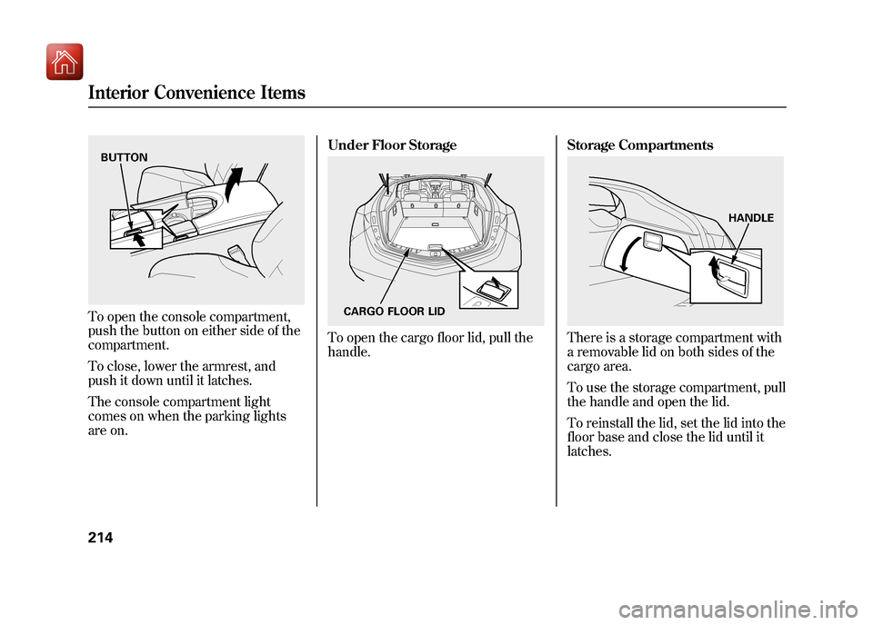 Acura ZDX 2012  Owners Manual To open the console compartment,
push the button on either side of the
compartment.
To close, lower the armrest, and
push it down until it latches.
The console compartment light
comes on when the park