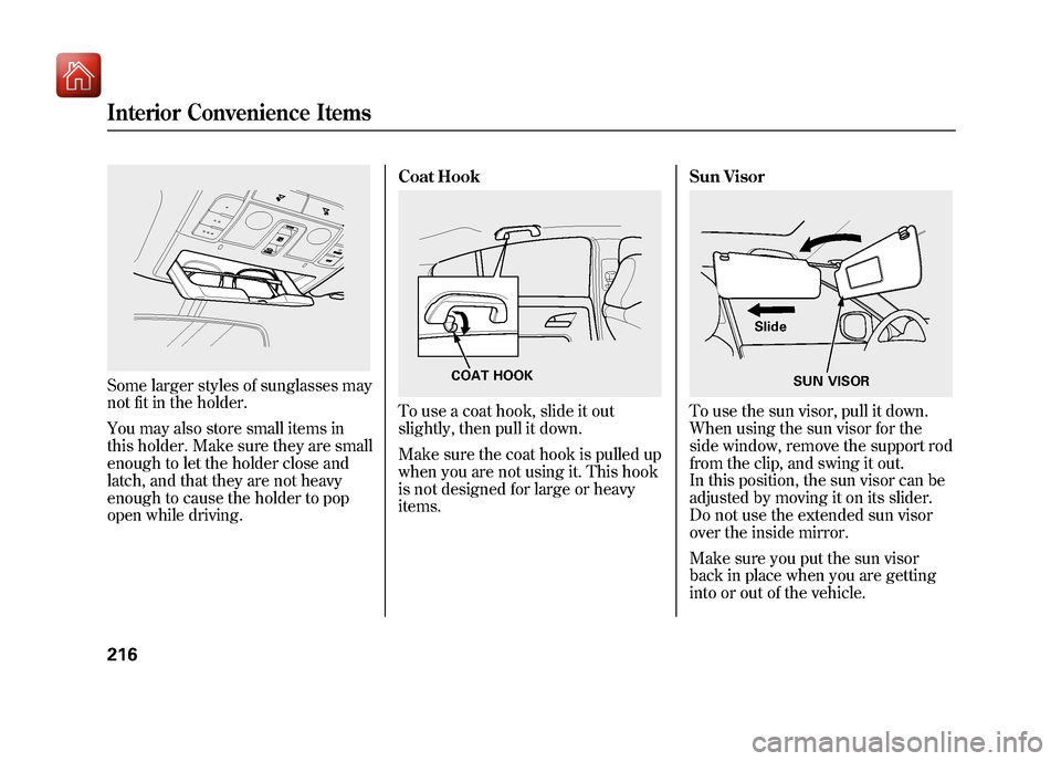 Acura ZDX 2012 Owners Manual Some larger styles of sunglasses may
not fit in the holder.
You may also store small items in
this holder. Make sure they are small
enough to let the holder close and
latch, and that they are not heav Acura ZDX 2012 Owners Manual Some larger styles of sunglasses may
not fit in the holder.
You may also store small items in
this holder. Make sure they are small
enough to let the holder close and
latch, and that they are not heav