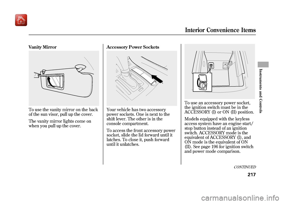 Acura ZDX 2012 Owners Manual Vanity MirrorTo use the vanity mirror on the back
of the sun visor, pull up the cover.
The vanity mirror lights come on
when you pull up the cover.Accessory Power Sockets
Your vehicle has two accessor Acura ZDX 2012 Owners Manual Vanity MirrorTo use the vanity mirror on the back
of the sun visor, pull up the cover.
The vanity mirror lights come on
when you pull up the cover.Accessory Power Sockets
Your vehicle has two accessor
