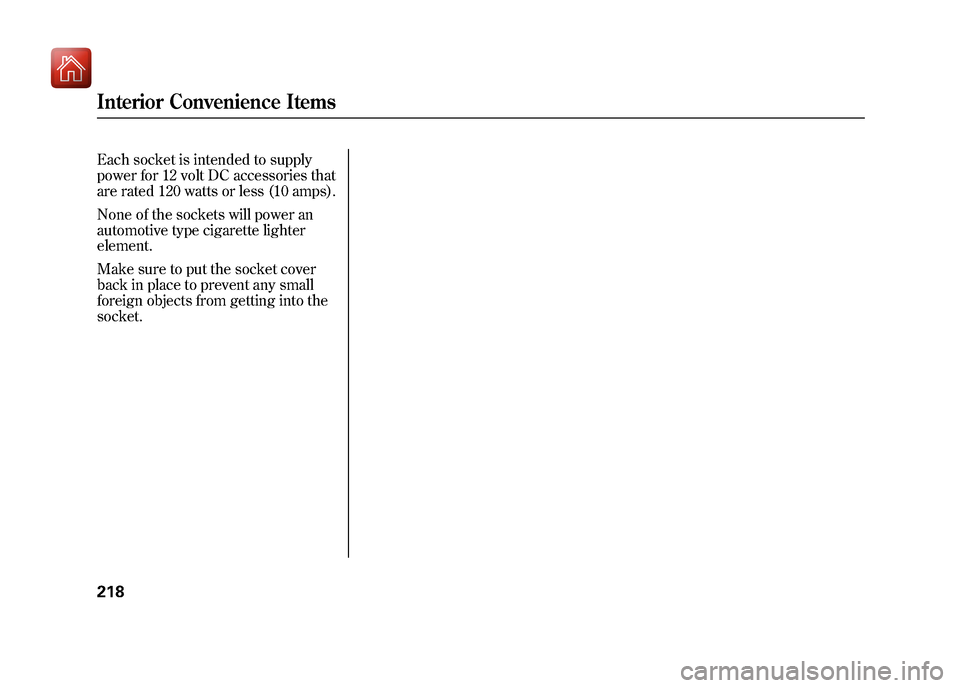 Acura ZDX 2012 Owners Manual Each socket is intended to supply
power for 12 volt DC accessories that
are rated 120 watts or less (10 amps).
None of the sockets will power an
automotive type cigarette lighter
element.
Make sure to Acura ZDX 2012 Owners Manual Each socket is intended to supply
power for 12 volt DC accessories that
are rated 120 watts or less (10 amps).
None of the sockets will power an
automotive type cigarette lighter
element.
Make sure to