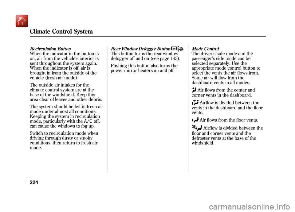 Acura ZDX 2012  Owners Manual Recirculation ButtonWhen the indicator in the button is
on, air from the vehicles interior is
sent throughout the system again.
When the indicator is off, air is
brought in from the outside of the
ve