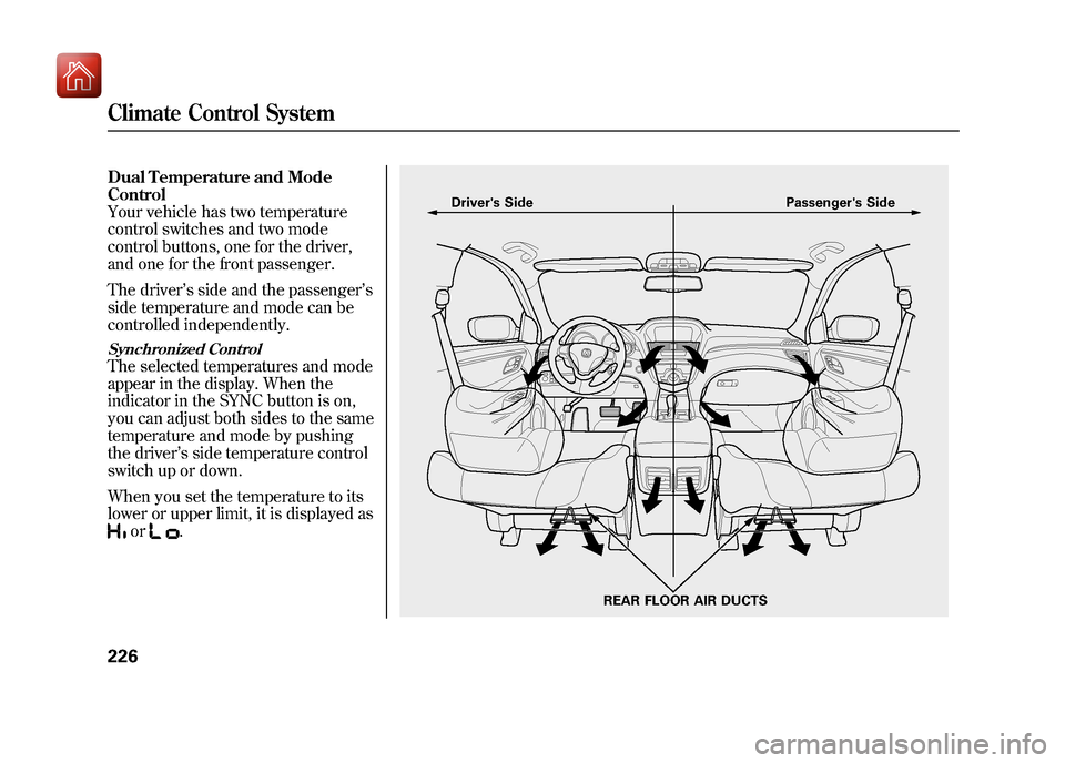 Acura ZDX 2012 Owners Manual Dual Temperature and Mode
Control
Your vehicle has two temperature
control switches and two mode
control buttons, one for the driver,
and one for the front passenger.
The driver’s side and the passe Acura ZDX 2012 Owners Manual Dual Temperature and Mode
Control
Your vehicle has two temperature
control switches and two mode
control buttons, one for the driver,
and one for the front passenger.
The driver’s side and the passe