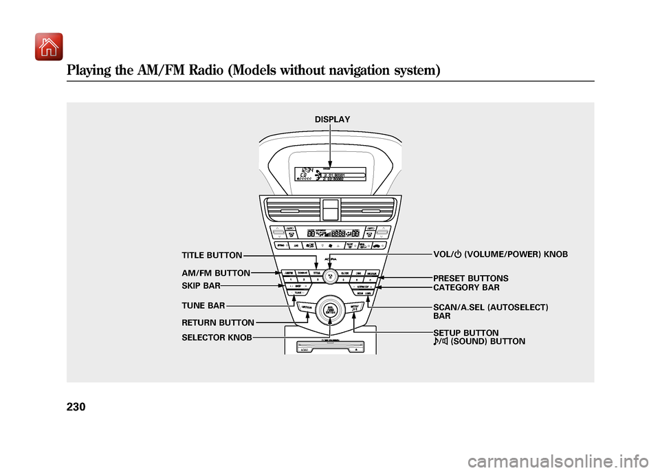 Acura ZDX 2012 User Guide SCAN/A.SEL (AUTOSELECT)
BAR VOL/ꂻ(VOLUME/POWER) KNOB
AM/FM BUTTON
TUNE BAR PRESET BUTTONS
DISPLAY
TITLE BUTTON
SKIP BAR
RETURN BUTTON
SELECTOR KNOB CATEGORY BAR
SETUP BUTTON
ꂼ
/ꂽ (SOUND) BUTTON
Acura ZDX 2012 User Guide SCAN/A.SEL (AUTOSELECT)
BAR VOL/ꂻ(VOLUME/POWER) KNOB
AM/FM BUTTON
TUNE BAR PRESET BUTTONS
DISPLAY
TITLE BUTTON
SKIP BAR
RETURN BUTTON
SELECTOR KNOB CATEGORY BAR
SETUP BUTTON
ꂼ
/ꂽ (SOUND) BUTTON