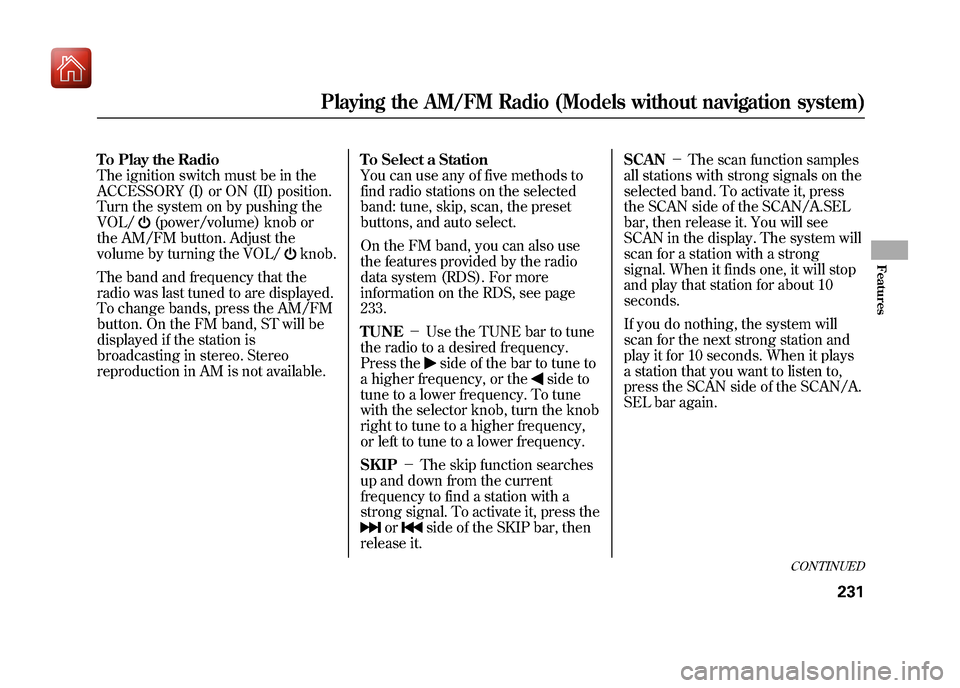 Acura ZDX 2012 User Guide To Play the Radio
The ignition switch must be in the
ACCESSORY (I) or ON (II) position.
Turn the system on by pushing the
VOL/
(power/volume) knob or
the AM/FM button. Adjust the
volume by turning the Acura ZDX 2012 User Guide To Play the Radio
The ignition switch must be in the
ACCESSORY (I) or ON (II) position.
Turn the system on by pushing the
VOL/
(power/volume) knob or
the AM/FM button. Adjust the
volume by turning the