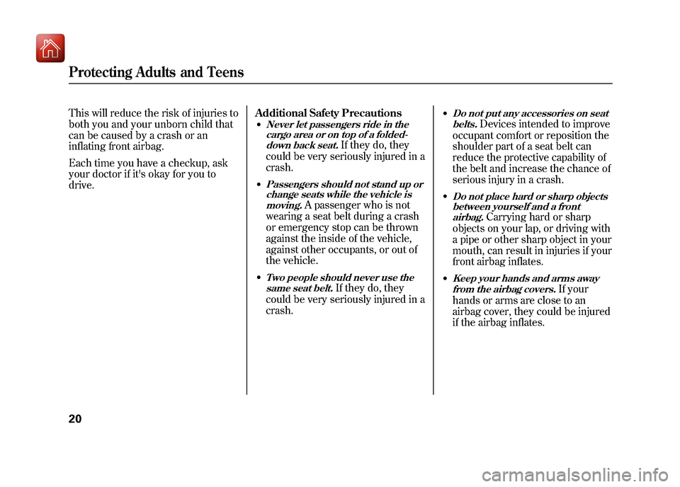 Acura ZDX 2012 Owners Guide This will reduce the risk of injuries to
both you and your unborn child that
can be caused by a crash or an
inflating front airbag.
Each time you have a checkup, ask
your doctor if its okay for you t