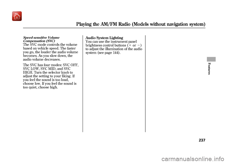 Acura ZDX 2012 Owners Manual Speed-sensitive VolumeCompensation (SVC)The SVC mode controls the volume
based on vehicle speed. The faster
you go, the louder the audio volume
becomes. As you slow down, the
audio volume decreases.
T Acura ZDX 2012 Owners Manual Speed-sensitive VolumeCompensation (SVC)The SVC mode controls the volume
based on vehicle speed. The faster
you go, the louder the audio volume
becomes. As you slow down, the
audio volume decreases.
T