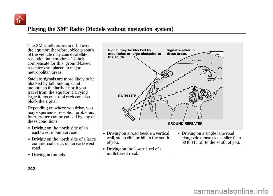 Acura ZDX 2012 Owners Manual The XM satellites are in orbit over
the equator; therefore, objects south
of the vehicle may cause satellite
reception interruptions. To help
compensate for this, ground-based
repeaters are placed in Acura ZDX 2012 Owners Manual The XM satellites are in orbit over
the equator; therefore, objects south
of the vehicle may cause satellite
reception interruptions. To help
compensate for this, ground-based
repeaters are placed in