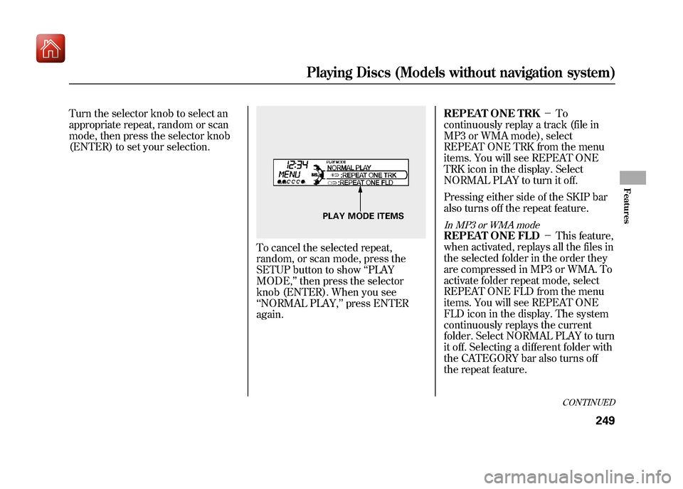Acura ZDX 2012 Owners Guide Turn the selector knob to select an
appropriate repeat, random or scan
mode, then press the selector knob
(ENTER) to set your selection.
To cancel the selected repeat,
random, or scan mode, press the
Acura ZDX 2012 Owners Guide Turn the selector knob to select an
appropriate repeat, random or scan
mode, then press the selector knob
(ENTER) to set your selection.
To cancel the selected repeat,
random, or scan mode, press the