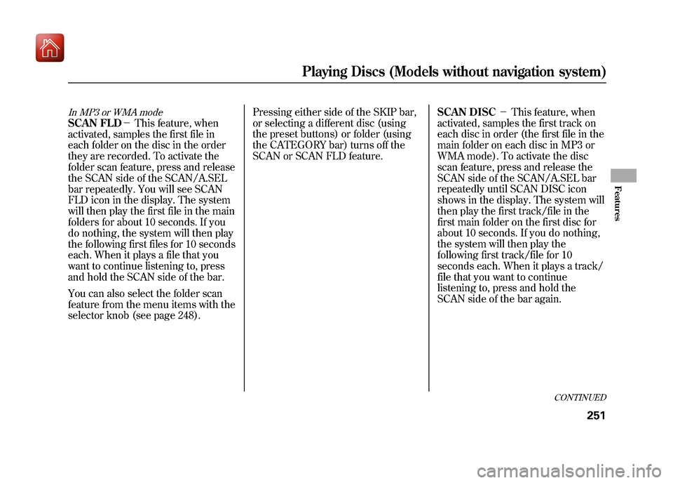 Acura ZDX 2012 Owners Guide In MP3 or WMA modeSCAN FLD-This feature, when
activated, samples the first file in
each folder on the disc in the order
they are recorded. To activate the
folder scan feature, press and release
the Acura ZDX 2012 Owners Guide In MP3 or WMA modeSCAN FLD-This feature, when
activated, samples the first file in
each folder on the disc in the order
they are recorded. To activate the
folder scan feature, press and release
the
