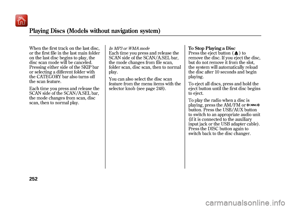 Acura ZDX 2012 Owners Guide When the first track on the last disc,
or the first file in the last main folder
on the last disc begins to play, the
disc scan mode will be canceled.
Pressing either side of the SKIP bar
or selecting Acura ZDX 2012 Owners Guide When the first track on the last disc,
or the first file in the last main folder
on the last disc begins to play, the
disc scan mode will be canceled.
Pressing either side of the SKIP bar
or selecting