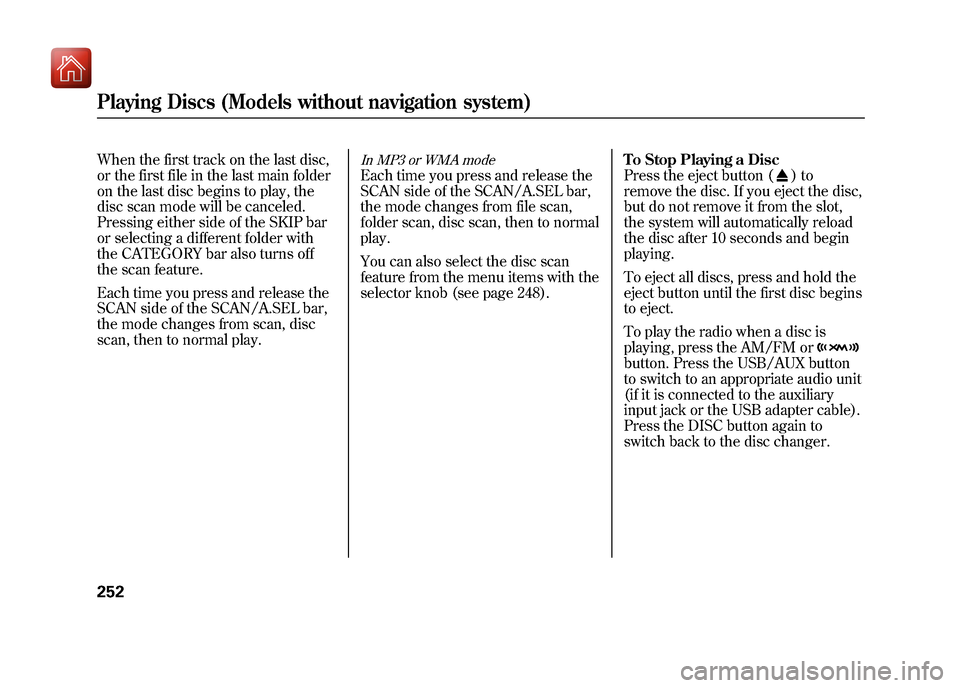 Acura ZDX 2012  Owners Manual When the first track on the last disc,
or the first file in the last main folder
on the last disc begins to play, the
disc scan mode will be canceled.
Pressing either side of the SKIP bar
or selecting