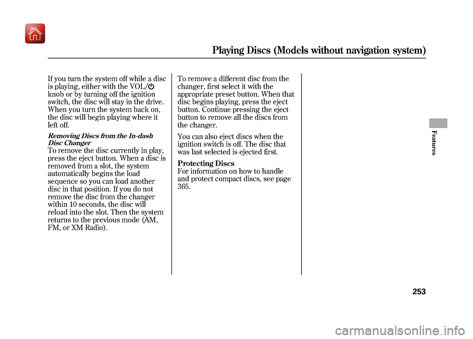 Acura ZDX 2012 Owners Guide If you turn the system off while a disc
is playing, either with the VOL/knob or by turning off the ignition
switch, the disc will stay in the drive.
When you turn the system back on,
the disc will beg Acura ZDX 2012 Owners Guide If you turn the system off while a disc
is playing, either with the VOL/knob or by turning off the ignition
switch, the disc will stay in the drive.
When you turn the system back on,
the disc will beg