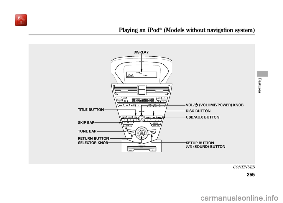 Acura ZDX 2012 Owners Guide DISPLAYVOL/ꂻ(VOLUME/POWER) KNOB
TUNE BAR TITLE BUTTON
SKIP BAR
RETURN BUTTON
SELECTOR KNOB SETUP BUTTON
ꂼ/ꂽ (SOUND) BUTTON
DISC BUTTON
USB/AUX BUTTON
CONTINUED
Playing an iPod
®(Models without Acura ZDX 2012 Owners Guide DISPLAYVOL/ꂻ(VOLUME/POWER) KNOB
TUNE BAR TITLE BUTTON
SKIP BAR
RETURN BUTTON
SELECTOR KNOB SETUP BUTTON
ꂼ/ꂽ (SOUND) BUTTON
DISC BUTTON
USB/AUX BUTTON
CONTINUED
Playing an iPod
®(Models without