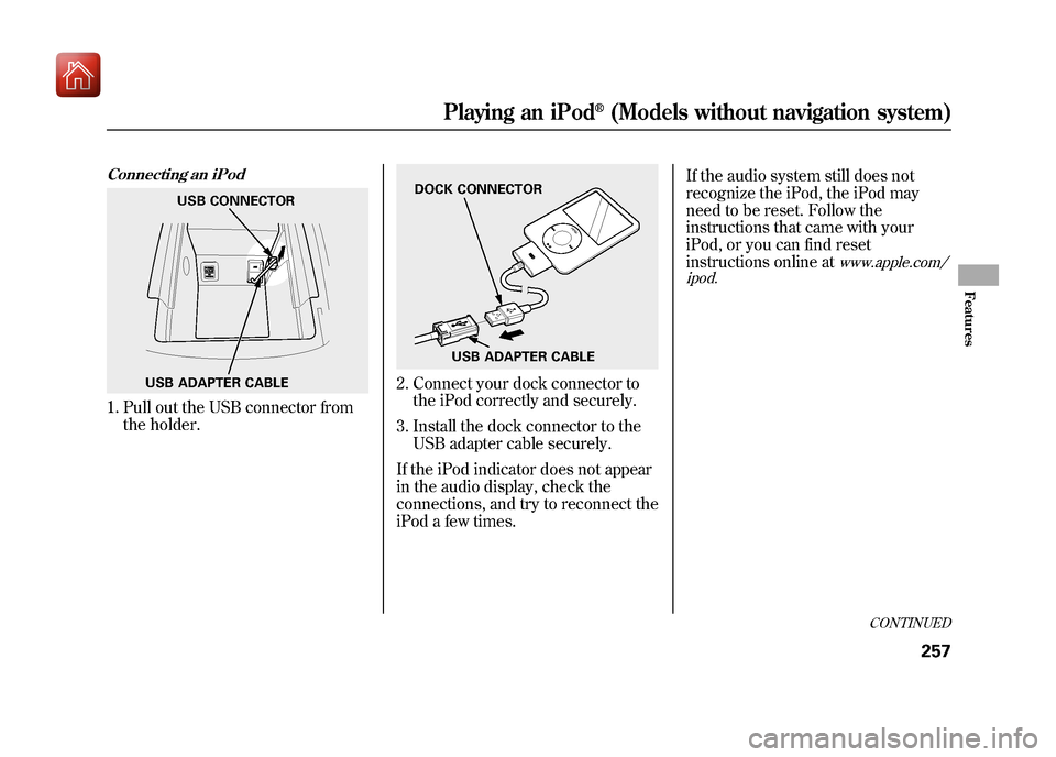 Acura ZDX 2012  Owners Manual Connecting an iPod1. Pull out the USB connector fromthe holder.
2. Connect your dock connector tothe iPod correctly and securely.
3. Install the dock connector to the USB adapter cable securely.
If th