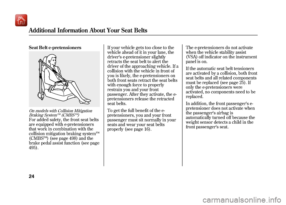 Acura ZDX 2012 Owners Guide Seat Belt e-pretensionersOn models with Collision MitigationBraking System ™(CMBS ™)For added safety, the front seat belts
are equipped with e-pretensioners
that work in combination with the
colli