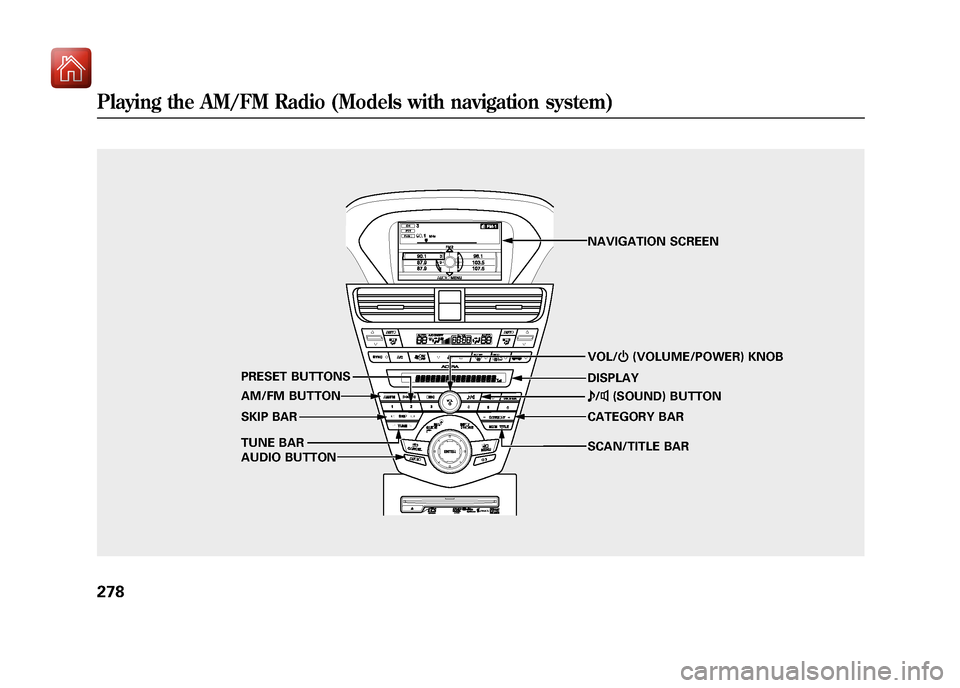 Acura ZDX 2012 Repair Manual SCAN/TITLE BAR VOL/ꂻ(VOLUME/POWER) KNOB
AM/FM BUTTON
TUNE BAR PRESET BUTTONS
SKIP BAR
AUDIO BUTTON CATEGORY BAR ꂼ
/ꂽ (SOUND) BUTTON
NAVIGATION SCREEN
DISPLAY
Playing the AM/FM Radio (Models with Acura ZDX 2012 Repair Manual SCAN/TITLE BAR VOL/ꂻ(VOLUME/POWER) KNOB
AM/FM BUTTON
TUNE BAR PRESET BUTTONS
SKIP BAR
AUDIO BUTTON CATEGORY BAR ꂼ
/ꂽ (SOUND) BUTTON
NAVIGATION SCREEN
DISPLAY
Playing the AM/FM Radio (Models with