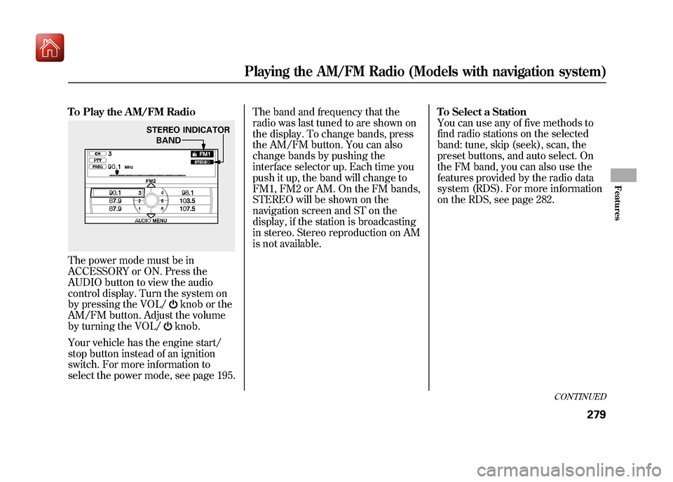 Acura ZDX 2012 Repair Manual To Play the AM/FM RadioThe power mode must be in
ACCESSORY or ON. Press the
AUDIO button to view the audio
control display. Turn the system on
by pressing the VOL/
knob or the
AM/FM button. Adjust the Acura ZDX 2012 Repair Manual To Play the AM/FM RadioThe power mode must be in
ACCESSORY or ON. Press the
AUDIO button to view the audio
control display. Turn the system on
by pressing the VOL/
knob or the
AM/FM button. Adjust the