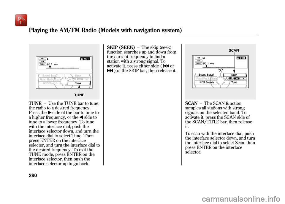Acura ZDX 2012 Repair Manual TUNE-Use the TUNE bar to tune
the radio to a desired frequency.
Press the
side of the bar to tune to
a higher frequency, or the
side to
tune to a lower frequency. To tune
with the interface dial, pu Acura ZDX 2012 Repair Manual TUNE-Use the TUNE bar to tune
the radio to a desired frequency.
Press the
side of the bar to tune to
a higher frequency, or the
side to
tune to a lower frequency. To tune
with the interface dial, pu