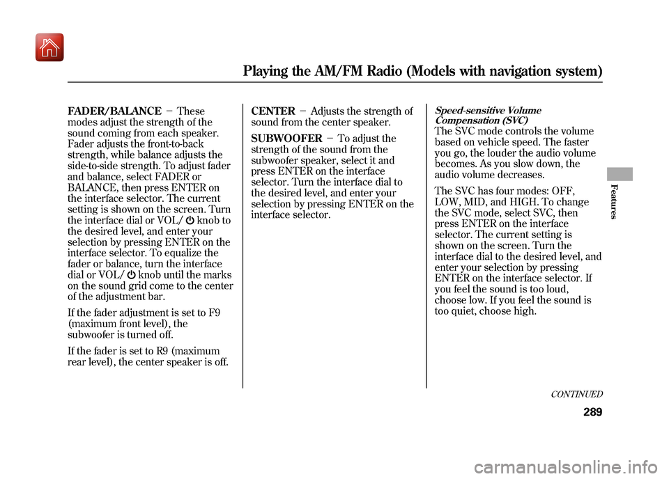 Acura ZDX 2012 Owners Manual FADER/BALANCE-These
modes adjust the strength of the
sound coming from each speaker.
Fader adjusts the front-to-back
strength, while balance adjusts the
side-to-side strength. To adjust fader
and ba Acura ZDX 2012 Owners Manual FADER/BALANCE-These
modes adjust the strength of the
sound coming from each speaker.
Fader adjusts the front-to-back
strength, while balance adjusts the
side-to-side strength. To adjust fader
and ba