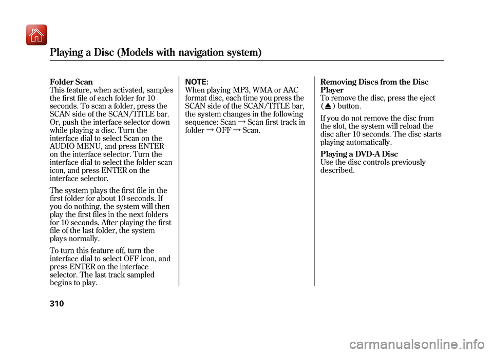 Acura ZDX 2012 Owners Manual Folder Scan
This feature, when activated, samples
the first file of each folder for 10
seconds. To scan a folder, press the
SCAN side of the SCAN/TITLE bar.
Or, push the interface selector down
while Acura ZDX 2012 Owners Manual Folder Scan
This feature, when activated, samples
the first file of each folder for 10
seconds. To scan a folder, press the
SCAN side of the SCAN/TITLE bar.
Or, push the interface selector down
while