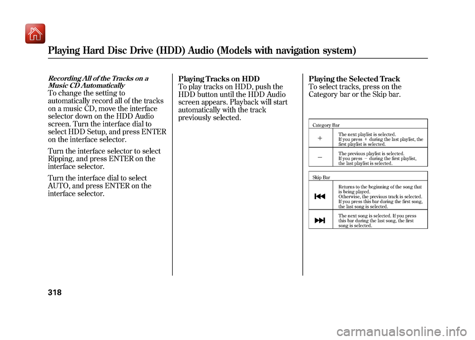 Acura ZDX 2012  Owners Manual Recording All of the Tracks on aMusic CD AutomaticallyTo change the setting to
automatically record all of the tracks
on a music CD, move the interface
selector down on the HDD Audio
screen. Turn the 