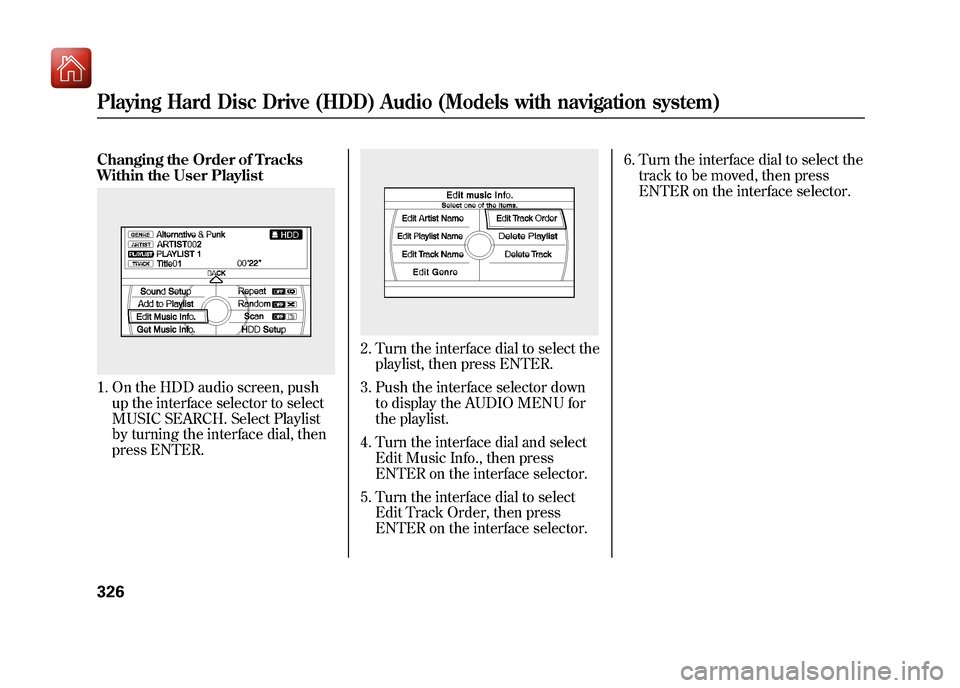Acura ZDX 2012  Owners Manual Changing the Order of Tracks
Within the User Playlist1. On the HDD audio screen, pushup the interface selector to select
MUSIC SEARCH. Select Playlist
by turning the interface dial, then
press ENTER.
