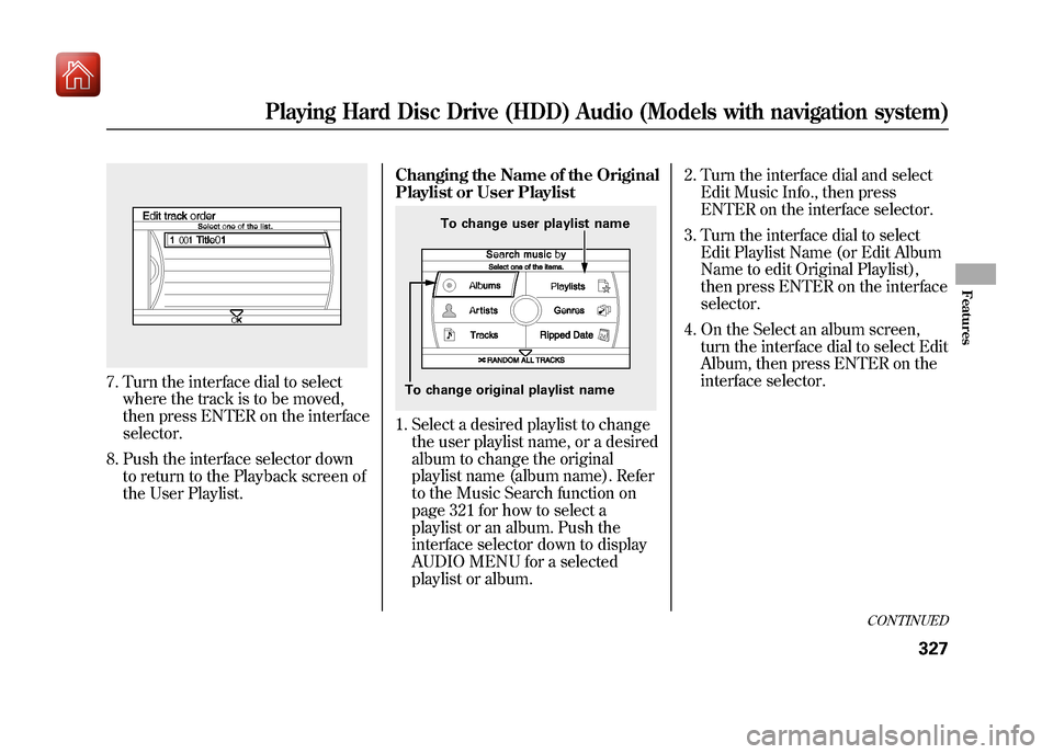 Acura ZDX 2012  Owners Manual 7. Turn the interface dial to selectwhere the track is to be moved,
then press ENTER on the interface
selector.
8. Push the interface selector down to return to the Playback screen of
the User Playlis
