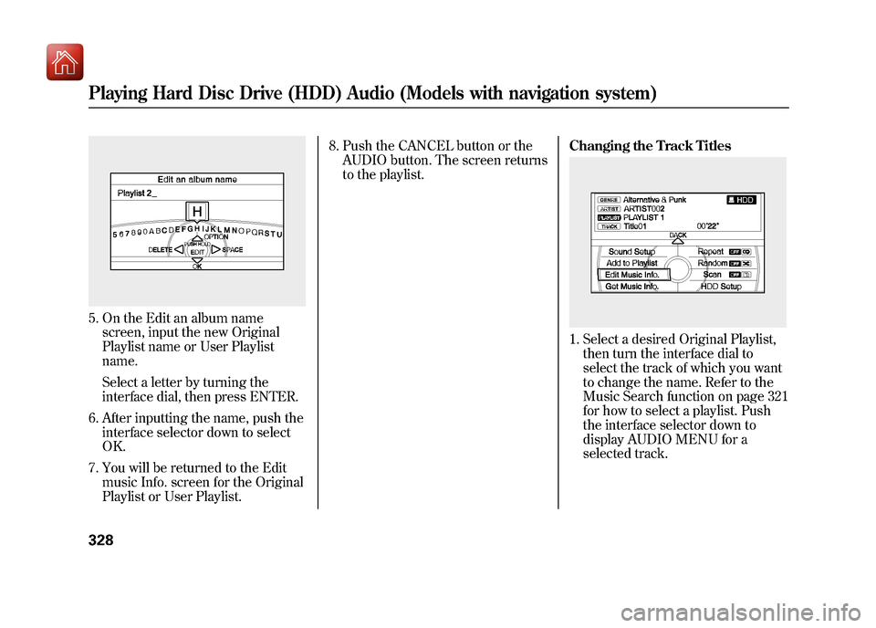 Acura ZDX 2012  Owners Manual 5. On the Edit an album namescreen, input the new Original
Playlist name or User Playlist
name.
Select a letter by turning the
interface dial, then press ENTER.
6. After inputting the name, push the i