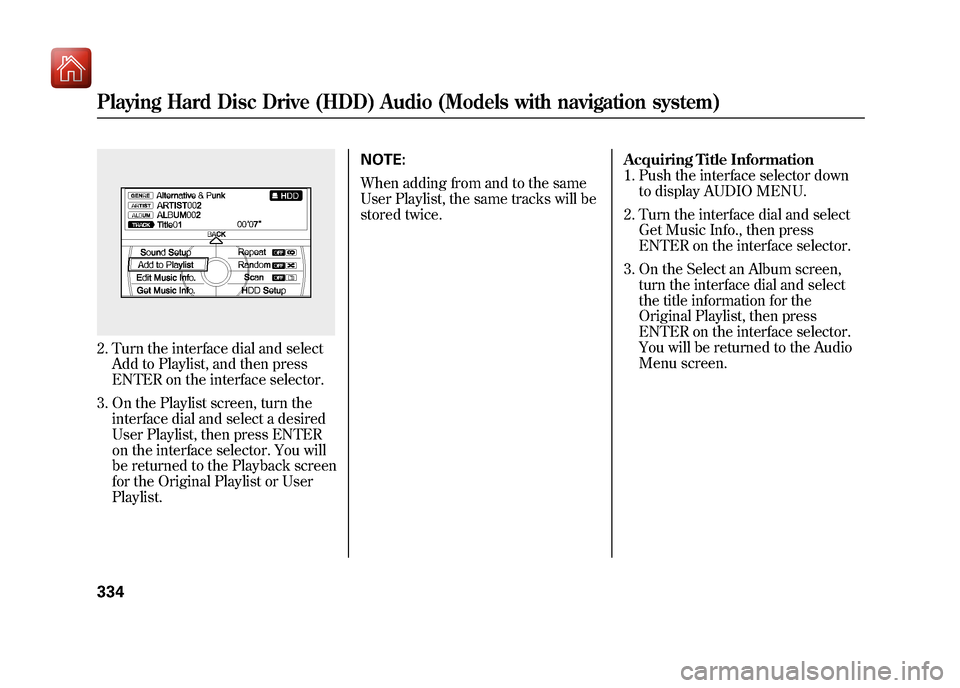 Acura ZDX 2012  Owners Manual 2. Turn the interface dial and selectAdd to Playlist, and then press
ENTER on the interface selector.
3. On the Playlist screen, turn the interface dial and select a desired
User Playlist, then press 