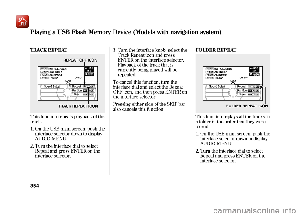 Acura ZDX 2012 Owners Manual TRACK REPEATThis function repeats playback of the
track.1. On the USB main screen, push the interface selector down to display
AUDIO MENU.
2. Turn the interface dial to select Repeat and press ENTER o Acura ZDX 2012 Owners Manual TRACK REPEATThis function repeats playback of the
track.1. On the USB main screen, push the interface selector down to display
AUDIO MENU.
2. Turn the interface dial to select Repeat and press ENTER o