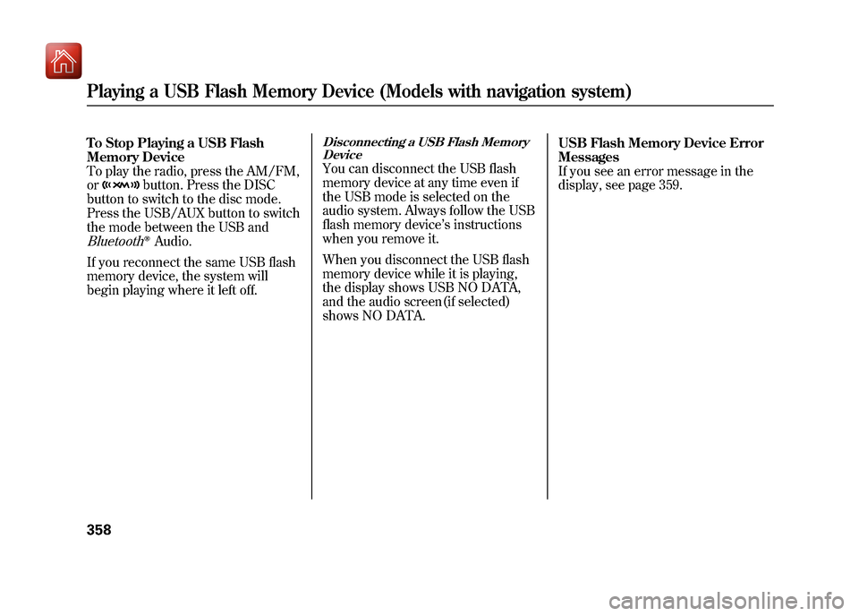 Acura ZDX 2012  Owners Manual To Stop Playing a USB Flash
Memory Device
To play the radio, press the AM/FM,
or
button. Press the DISC
button to switch to the disc mode.
Press the USB/AUX button to switch
the mode between the USB a