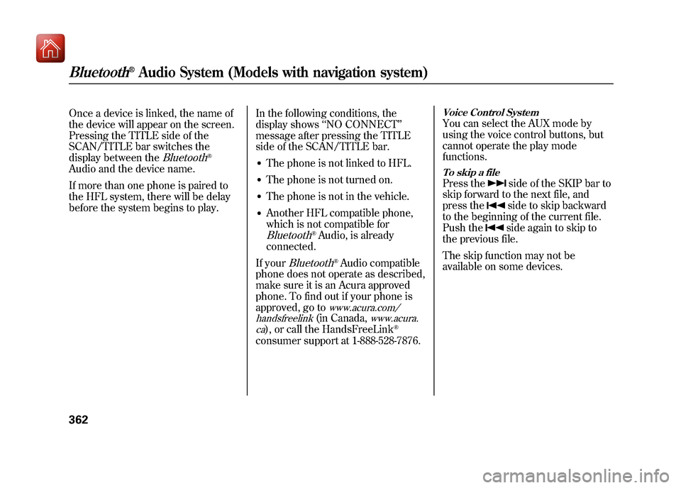 Acura ZDX 2012  Owners Manual Once a device is linked, the name of
the device will appear on the screen.
Pressing the TITLE side of the
SCAN/TITLE bar switches the
display between the
Bluetooth
®
Audio and the device name.
If mor