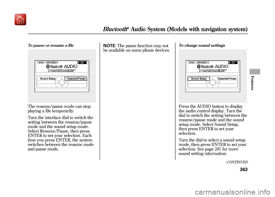 Acura ZDX 2012  Owners Manual To pause or resume a fileThe resume/pause mode can stop
playing a file temporarily.
Turn the interface dial to switch the
setting between the resume/pause
mode and the sound setup mode.
Select Resume/