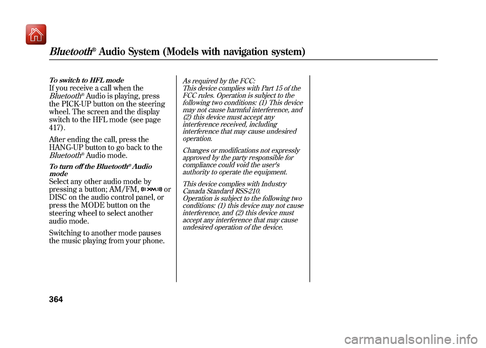 Acura ZDX 2012  Owners Manual To switch to HFL modeIf you receive a call when theBluetooth
®Audio is playing, press
the PICK-UP button on the steering
wheel. The screen and the display
switch to the HFL mode (see page
417).
After