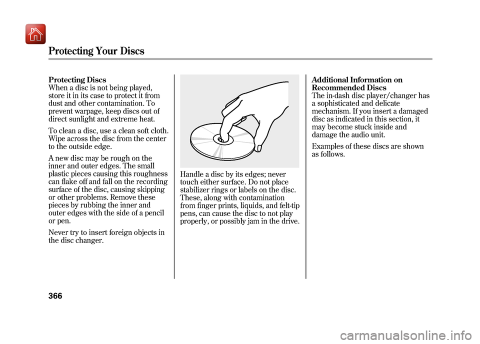 Acura ZDX 2012  Owners Manual Protecting Discs
When a disc is not being played,
store it in its case to protect it from
dust and other contamination. To
prevent warpage, keep discs out of
direct sunlight and extreme heat.
To clean