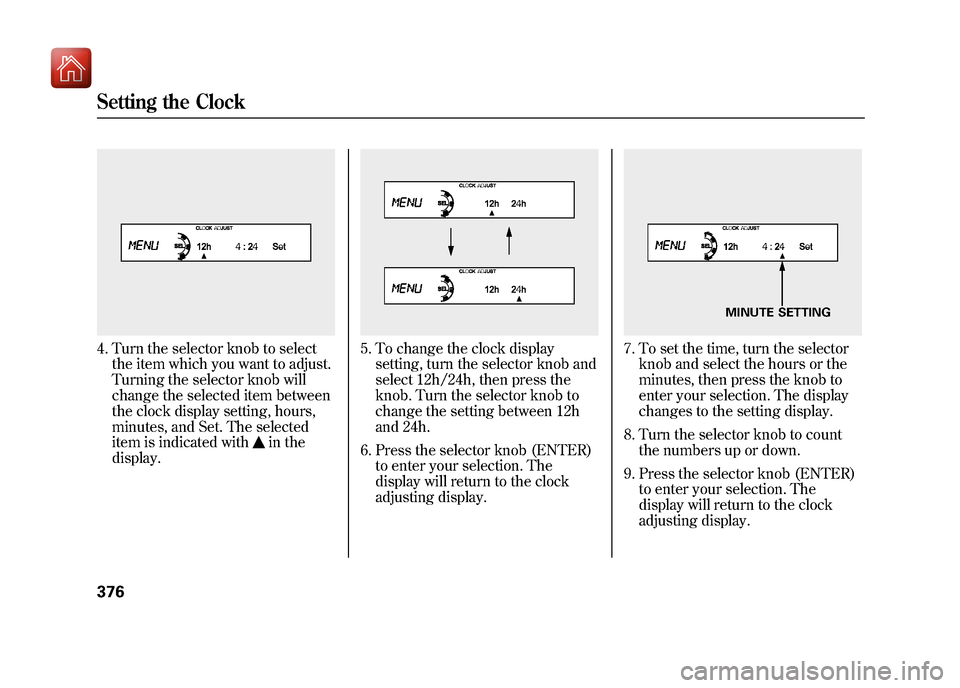 Acura ZDX 2012 Owners Manual 4. Turn the selector knob to selectthe item which you want to adjust.
Turning the selector knob will
change the selected item between
the clock display setting, hours,
minutes, and Set. The selected
i Acura ZDX 2012 Owners Manual 4. Turn the selector knob to selectthe item which you want to adjust.
Turning the selector knob will
change the selected item between
the clock display setting, hours,
minutes, and Set. The selected
i