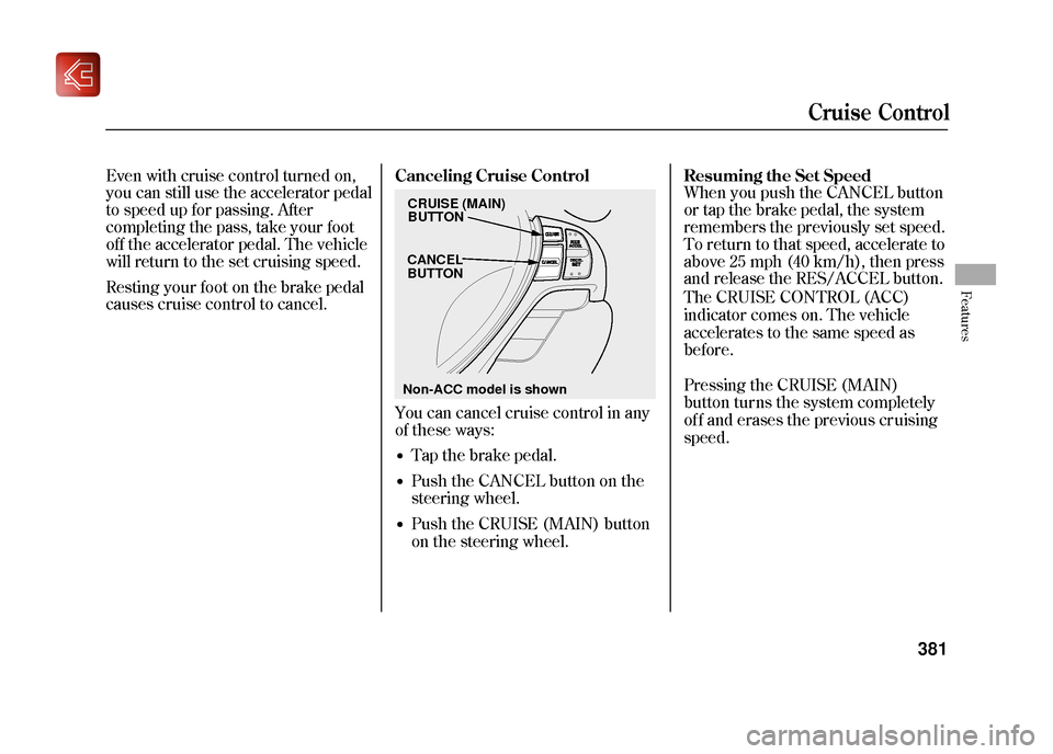 Acura ZDX 2012 Owners Manual Even with cruise control turned on,
you can still use the accelerator pedal
to speed up for passing. After
completing the pass, take your foot
off the accelerator pedal. The vehicle
will return to the Acura ZDX 2012 Owners Manual Even with cruise control turned on,
you can still use the accelerator pedal
to speed up for passing. After
completing the pass, take your foot
off the accelerator pedal. The vehicle
will return to the