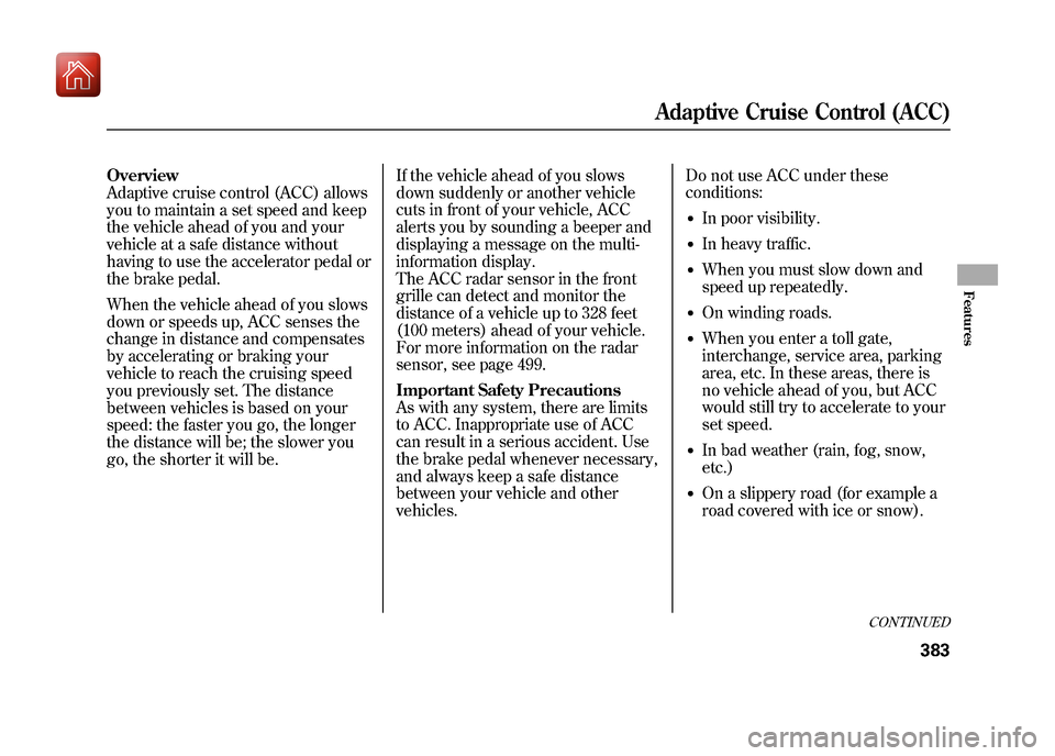Acura ZDX 2012 Owners Manual Overview
Adaptive cruise control (ACC) allows
you to maintain a set speed and keep
the vehicle ahead of you and your
vehicle at a safe distance without
having to use the accelerator pedal or
the brake Acura ZDX 2012 Owners Manual Overview
Adaptive cruise control (ACC) allows
you to maintain a set speed and keep
the vehicle ahead of you and your
vehicle at a safe distance without
having to use the accelerator pedal or
the brake