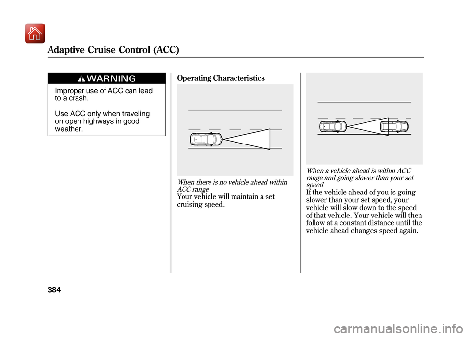 Acura ZDX 2012 Owners Manual Improper use of ACC can lead
to a crash.
Use ACC only when traveling
on open highways in good
weather.Operating Characteristics
When there is no vehicle ahead within
ACC rangeYour vehicle will maintai Acura ZDX 2012 Owners Manual Improper use of ACC can lead
to a crash.
Use ACC only when traveling
on open highways in good
weather.Operating Characteristics
When there is no vehicle ahead within
ACC rangeYour vehicle will maintai