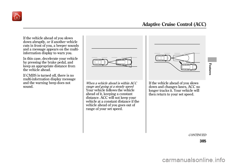 Acura ZDX 2012 Owners Manual If the vehicle ahead of you slows
down abruptly, or if another vehicle
cuts in front of you, a beeper sounds
and a message appears on the multi-
information display to warn you.
In this case, decelera Acura ZDX 2012 Owners Manual If the vehicle ahead of you slows
down abruptly, or if another vehicle
cuts in front of you, a beeper sounds
and a message appears on the multi-
information display to warn you.
In this case, decelera