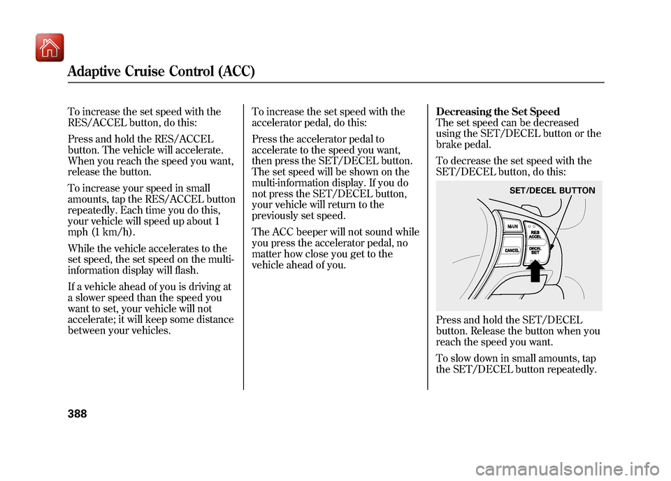 Acura ZDX 2012 Owners Manual To increase the set speed with the
RES/ACCEL button, do this:
Press and hold the RES/ACCEL
button. The vehicle will accelerate.
When you reach the speed you want,
release the button.
To increase your Acura ZDX 2012 Owners Manual To increase the set speed with the
RES/ACCEL button, do this:
Press and hold the RES/ACCEL
button. The vehicle will accelerate.
When you reach the speed you want,
release the button.
To increase your