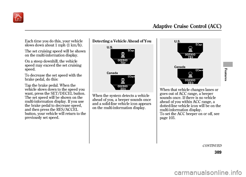 Acura ZDX 2012 Owners Manual Each time you do this, your vehicle
slows down about 1 mph (1 km/h).
The set cruising speed will be shown
on the multi-information display.
On a steep downhill, the vehicle
speed may exceed the set cr Acura ZDX 2012 Owners Manual Each time you do this, your vehicle
slows down about 1 mph (1 km/h).
The set cruising speed will be shown
on the multi-information display.
On a steep downhill, the vehicle
speed may exceed the set cr