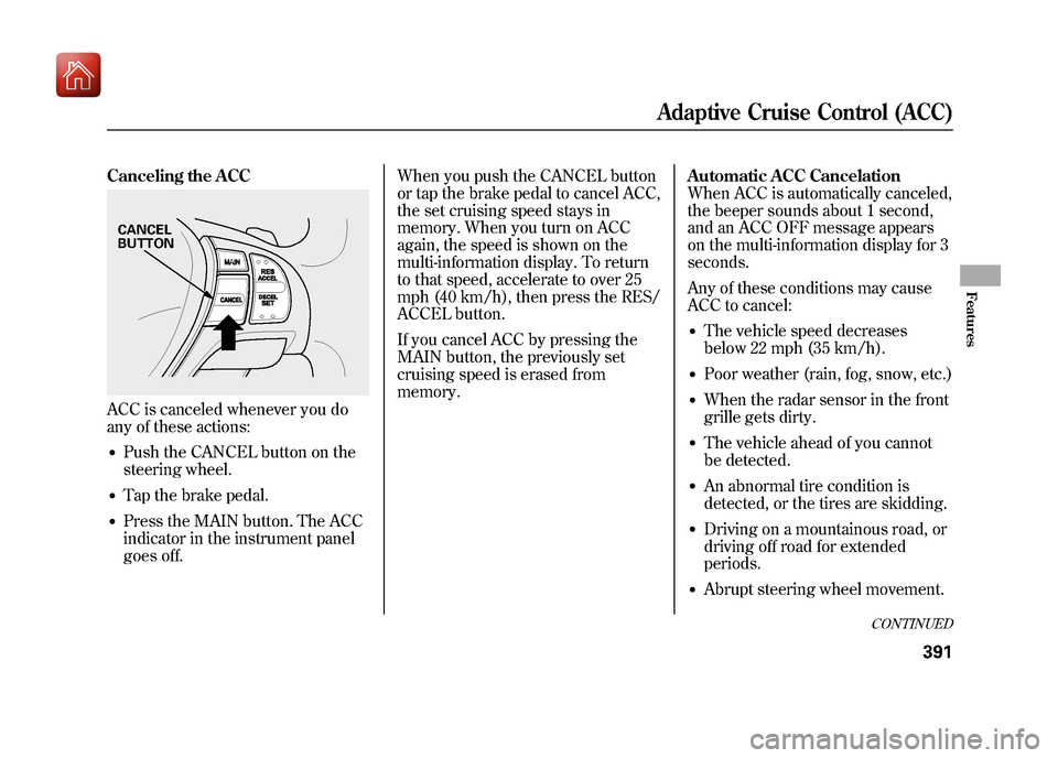 Acura ZDX 2012 Owners Manual Canceling the ACCACC is canceled whenever you do
any of these actions:●Push the CANCEL button on the
steering wheel.●Tap the brake pedal.●Press the MAIN button. The ACC
indicator in the instrume Acura ZDX 2012 Owners Manual Canceling the ACCACC is canceled whenever you do
any of these actions:●Push the CANCEL button on the
steering wheel.●Tap the brake pedal.●Press the MAIN button. The ACC
indicator in the instrume